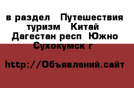  в раздел : Путешествия, туризм » Китай . Дагестан респ.,Южно-Сухокумск г.